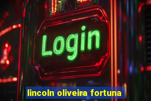 lincoln oliveira fortuna